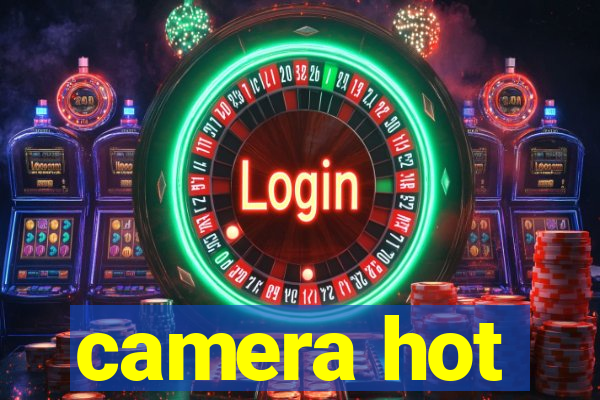 camera hot